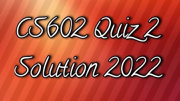 CS602 Quiz 2 Solution 2022