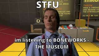 stfu im listening to boneworks - the museum