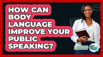 How Can Body Language Improve Your Public Speaking? - The Language Library