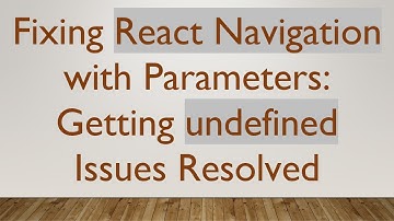 Fixing React Navigation with Parameters: Getting undefined Issues Resolved