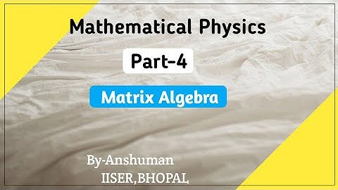 Mathematical Physics | lecture-4 | Matrix Algebra(Part1) | By-Anshuman Sir