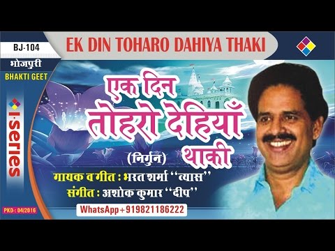 Ek Din Toharo Dahiya Thaki, तोहरो देहियॉं थाकी | Bhojpuri Nirgun | Bharat Sharma ''Vyas''