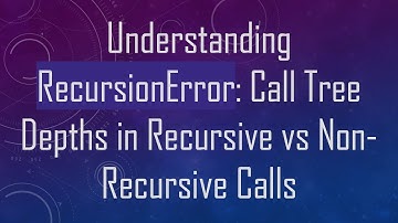 Understanding RecursionError: Call Tree Depths in Recursive vs Non-Recursive Calls