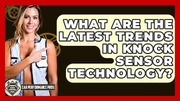 What Are The Latest Trends In Knock Sensor Technology? - Car Performance Pros
