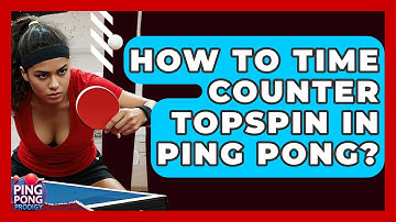 How To Time Counter Topspin In Ping Pong? - Ping Pong Prodigy