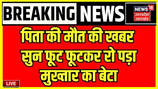 Breaking News Live : पिता की मौत की खबर सुन फूट फूटकर रो पड़ा मुख्तार का बेटा | Mukhtar Death News