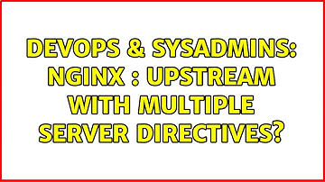 DevOps & SysAdmins: nginx : upstream with multiple server directives? (3 Solutions!!)