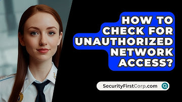 How To Check For Unauthorized Network Access? - SecurityFirstCorp.com