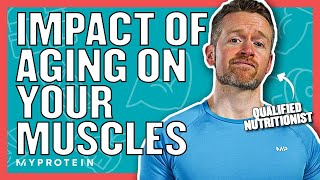What Happens To Our Muscles When We Age? | Nutritionist Explains | Myprotein