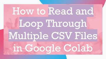 How to Read and Loop Through Multiple CSV Files in Google Colab
