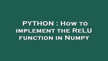 PYTHON : How to implement the ReLU function in Numpy