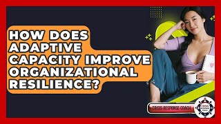 How Does Adaptive Capacity Improve Organizational Resilience? - Crisis Response Coach