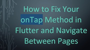 How to Fix Your onTap Method in Flutter and Navigate Between Pages