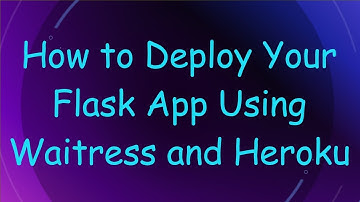 How to Deploy Your Flask App Using Waitress and Heroku