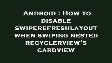 Android : How to disable swiperefreshlayout when swiping nested recyclerview