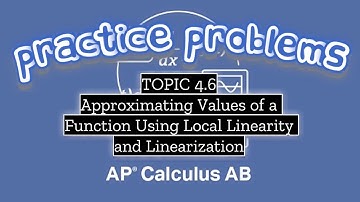 AP Calculus AB TOPIC 4.6 Approximating Values of a Function Using Local Linearity and Linearization