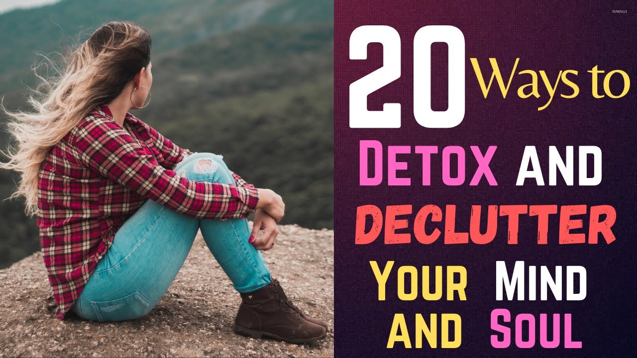 20 Ways to Detox and Declutter Your Mind and Soul - YouTube