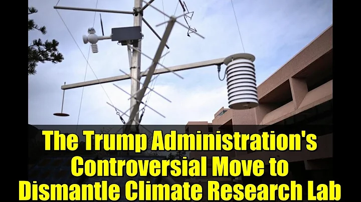 The Trump Administration's Controversial Move to Dismantle Climate Research Lab
