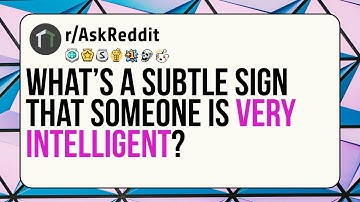 What’s a subtle sign that someone is very intelligent? r/AskReddit