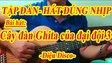 CÂY ĐÀN GHITA CỦA ĐẠI ĐỘI 3 - Hướng Dẫn Guitar Ghép Lời Điệu Disco