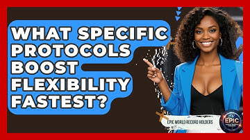 What Specific Protocols Boost Flexibility Fastest? - Epic World Record Holders
