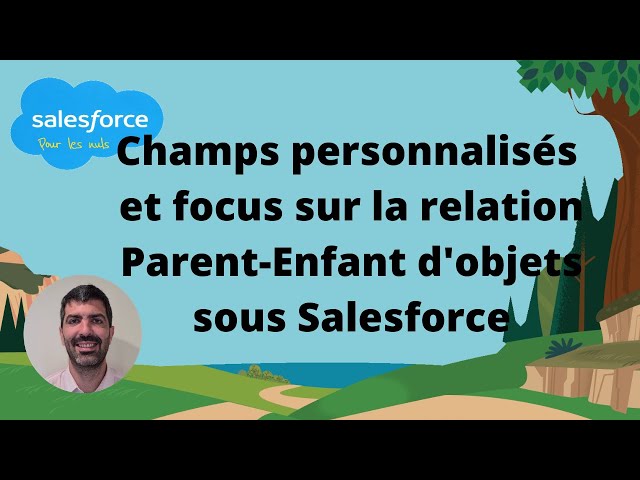 Comment créer des champs personnalisés dans Salesforce (+ focus champ parent-enfant entre objets)