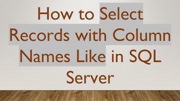 How to Select Records with Column Names Like in SQL Server