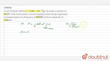 A taut string for which mass per unit length `mu=5.0xx10^(-2)kg//m`  is under tension of 80N.