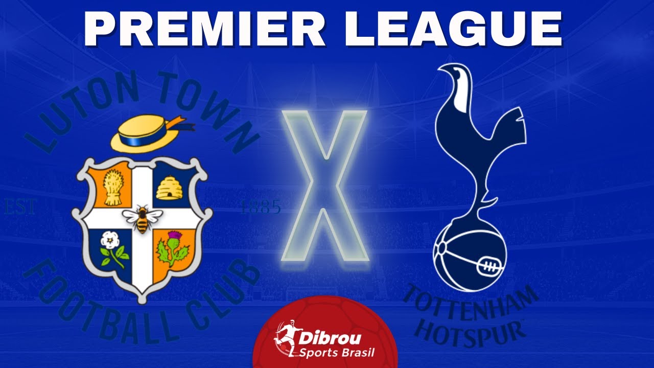 LUTON TOWN X TOTTENHAM AO VIVO, PREMIER LEAGUE - RODADA 8