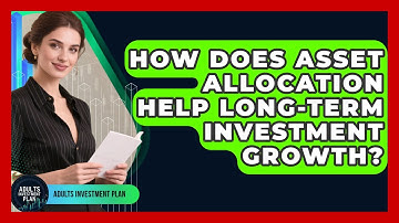 How Does Asset Allocation Help Long-term Investment Growth? - Adults Investment Plan