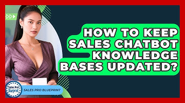 How To Keep Sales Chatbot Knowledge Bases Updated? - Sales Pro Blueprint