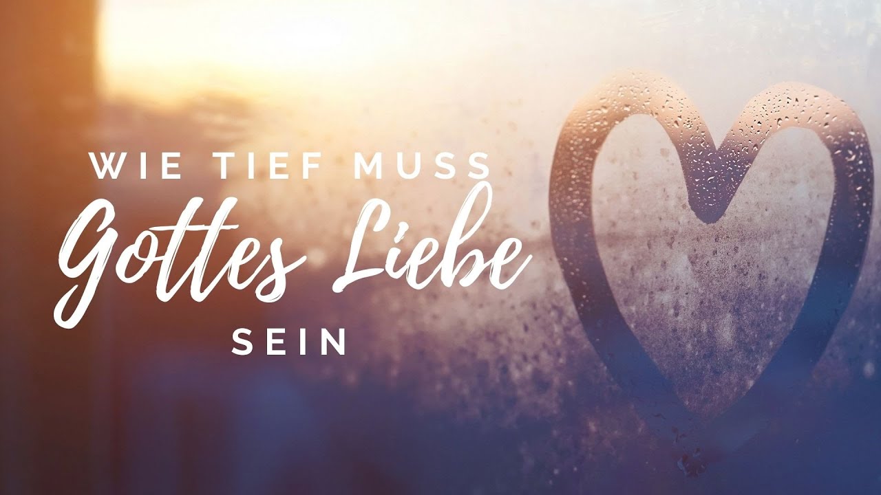 Wie Tief Muss Gottes Liebe Sein