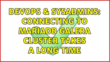 DevOps & SysAdmins: Connecting to MariaDB Galera Cluster takes a long time