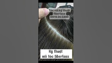 Kỹ thuật nối tóc fiberlass là gì?
