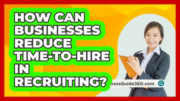 How Can Businesses Reduce Time-to-hire In Recruiting? - BusinessGuide360.com