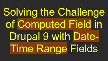 Solving the Challenge of Computed Field in Drupal 9 with Date-Time Range Fields