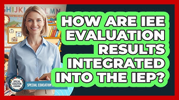 How Are IEE Evaluation Results Integrated Into the IEP?