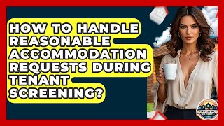 How To Handle Reasonable Accommodation Requests During Tenant Screening? - Home Investing Experts