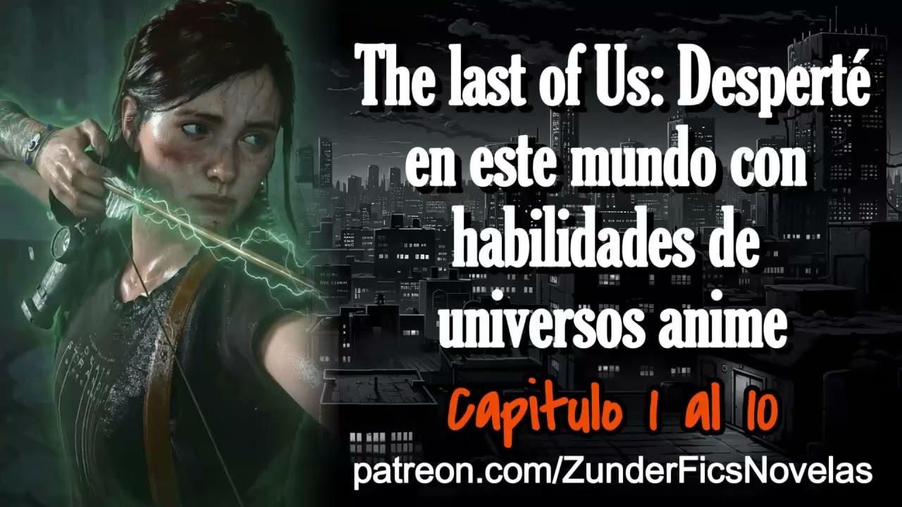 The Last of Us: Desperté en este mundo con habilidades de universos anime - Capitulo 1 al 10