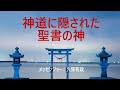 神道に隠された聖書の神:メッセンジャー久保有政(ネット教会「イエスキリストの家」第6話)