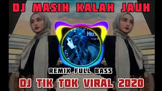 DJ MASIH KALAH JAUH REMIX FULL BASS TIK TOK TERBARU 2020