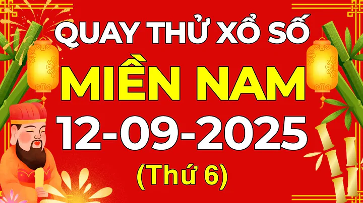 Quay thử XSMN 12/09/2025 - Quay thử xổ số miền Nam thứ sáu ngày 12 tháng 9 năm 2025