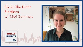 Socially Democratic - Ep.83: The Dutch Elections with Nikki Gommers