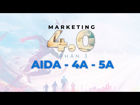 Marketing 4.0 Phần 3 - Mô Hình 5A Trong Thời Đại Số