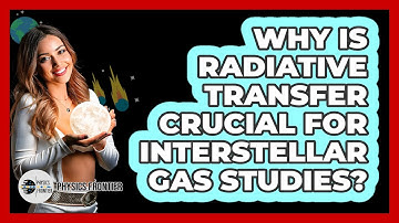Why Is Radiative Transfer Crucial For Interstellar Gas Studies? - Physics Frontier