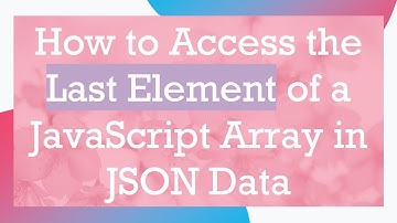 How to Access the Last Element of a JavaScript Array in JSON Data