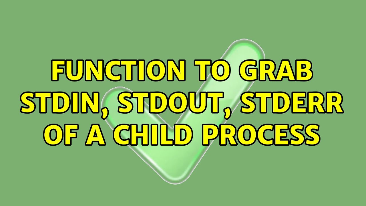Function to grab stdin, stdout, stderr of a child process (2 Solutions