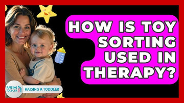How Is Toy Sorting Used In Therapy? - Raising A Toddler