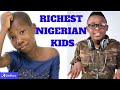 Top 10 Richest Kids in Nigeria 2020