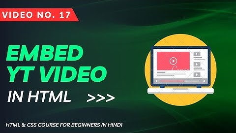 17- Embed Youtube Video in HTML (HTML & CSS for Beginners in Hindi) || Web Coder